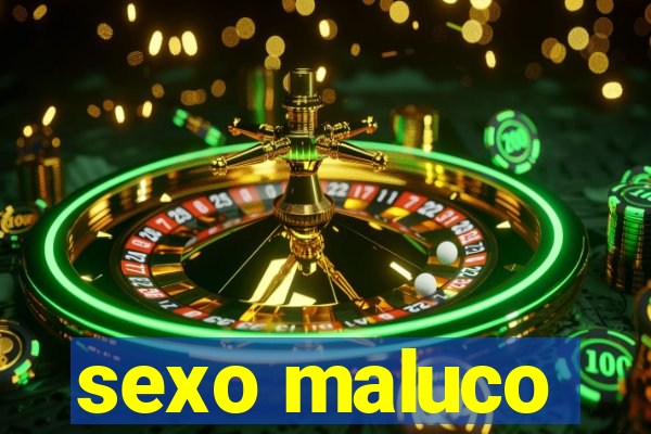 sexo maluco